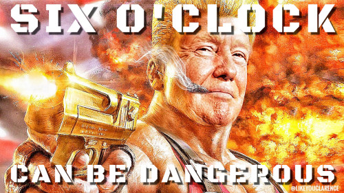 Trump_Six_oClock_Can_Be_Dangerous.jpg