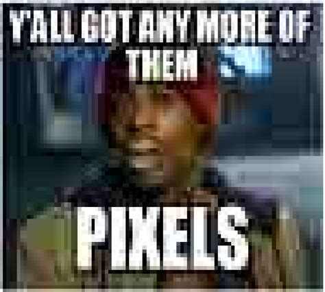 Y-All_Got_Any_More_Of_Them_Pixels.png